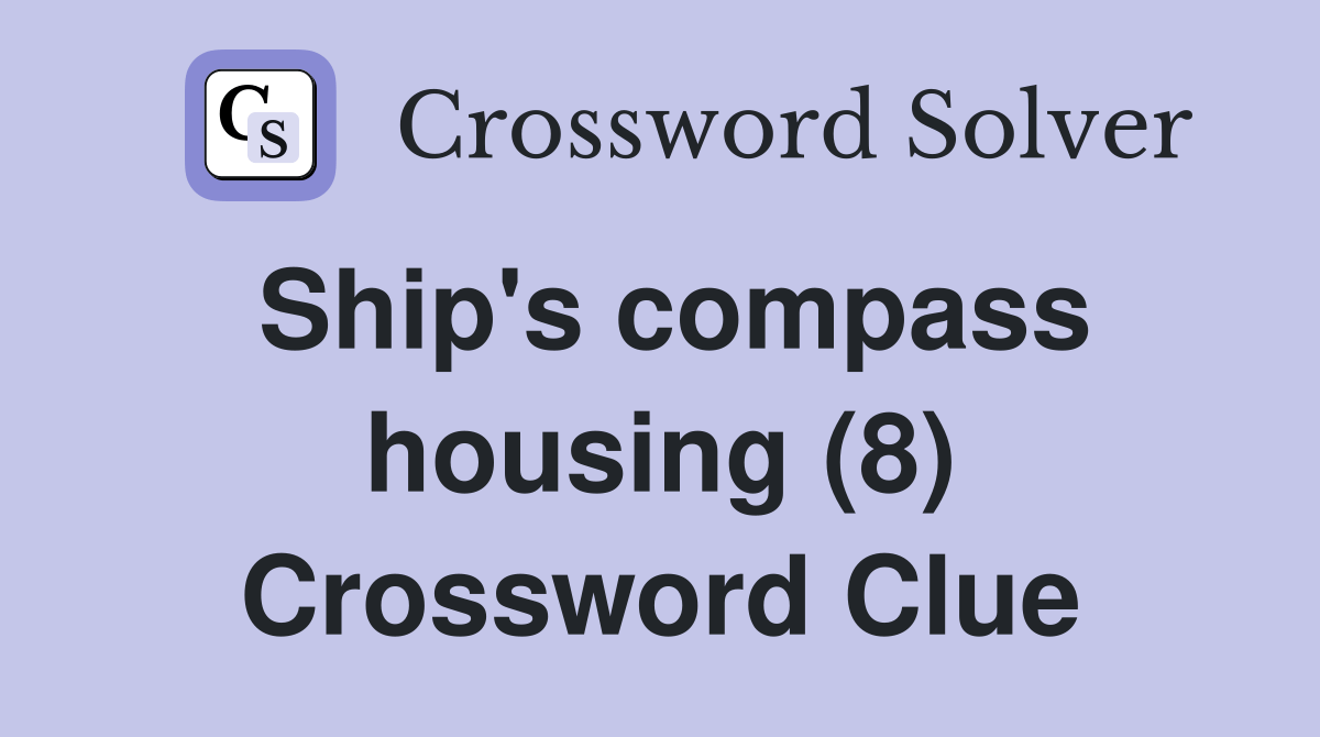 Ship's compass housing (8) Crossword Clue Answers Crossword Solver